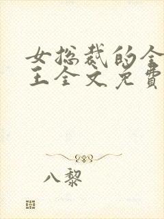 女总裁的全能兵王全文免费阅读