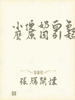 小便奶白色是什么原因引起的