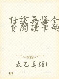 仕途无悔全文免费阅读笔趣阁小说