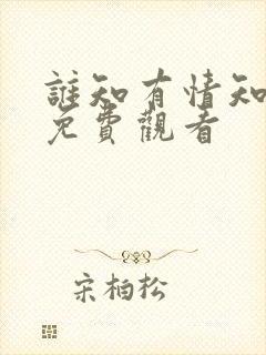 谁知有情知短剧免费观看