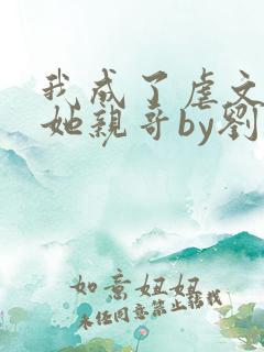 我成了虐文女主她亲哥by刘狗花