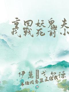 重回妖鬼夫君为我战死前小说笔趣阁