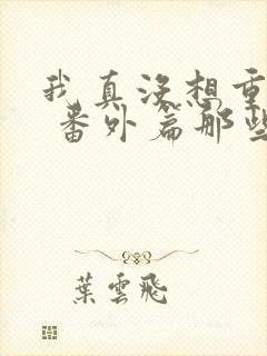 我真没想重生啊 番外篇那些年