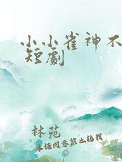 小小雀神不好惹 短剧