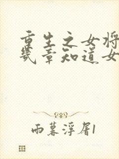 重生之女将星第几章知道女主前世