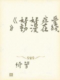 《好好疼爱里面》动漫在线看全集高