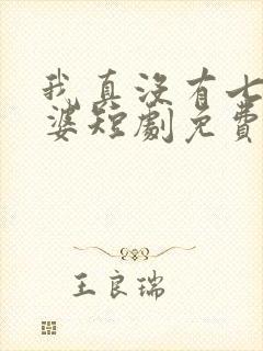 我真没有七个老婆短剧免费观看全集