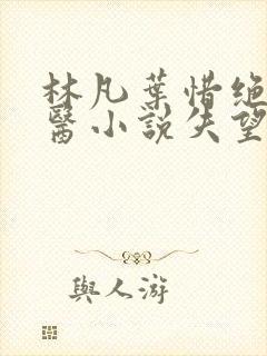 林凡叶惜绝世邪医小说失望的心