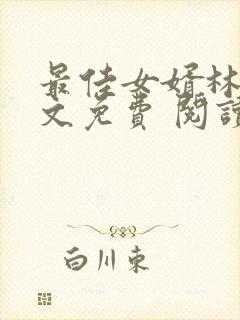 最佳女婿林羽全文免费 阅读小说最新