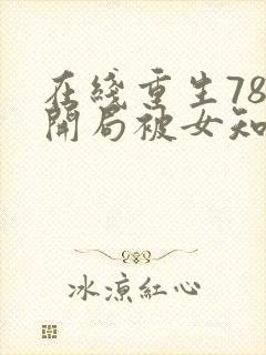 在线重生78,开局被女知青退婚小说