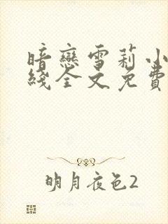 暗恋雪莉小说在线全文免费阅读笔趣阁