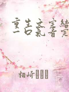 重生文完结爽文一口气看完