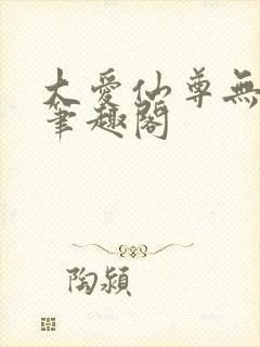 大爱仙尊无删减笔趣阁