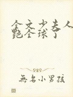 全文少夫人她惊艳全球了