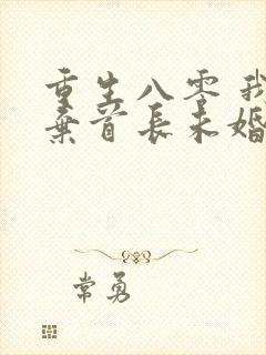 重生八零 我放弃首长未婚夫