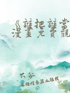 《谁把谁当真》漫画免费观看