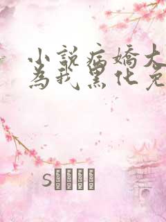 小说病娇大佬都为我黑化免费阅读