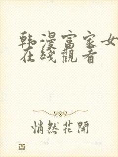 韩漫富家女姐姐在线观看