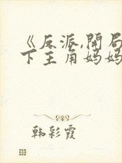 《反派,开局拿下主角妈妈》