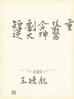 短剧合集重生之逆天神医