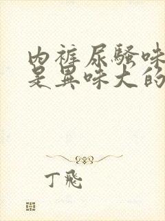 内裤尿骚味很重是异味大的表现吗?