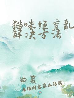 猫咪绝育乱尿的解决方法