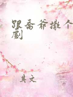 跟乔爷撒个娇短剧