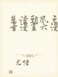 万渣朝凰免费观看漫画六漫画