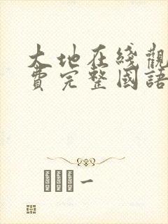 大地在线观看免费完整国语高清