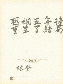 联姻五年后,她重生了结局