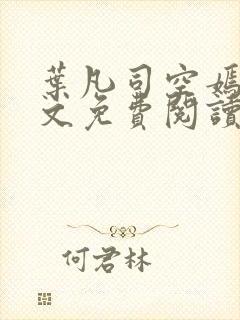 叶凡司空嫣然全文免费阅读无弹窗