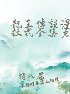 龙王传说漫画下拉式全集免费