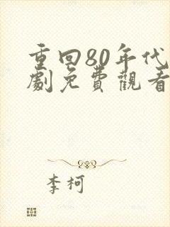 重回80年代短剧免费观看