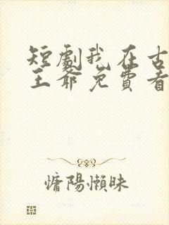 短剧我在古代当王爷免费看