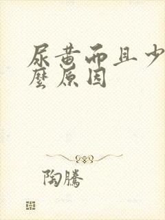 尿黄而且少是什么原因