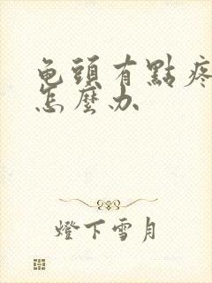 龟头有点疼流脓怎么办