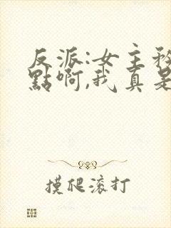 反派:女主矜持点啊,我真是反派