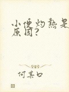 小便灼热是什么原因?