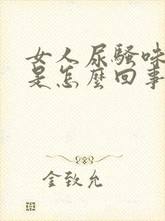 女人尿骚味很重是怎么回事