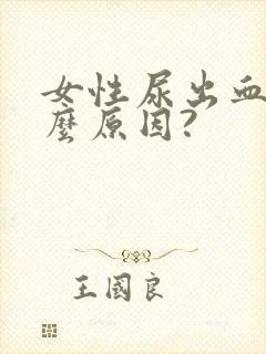 女性尿出血是什么原因?