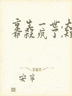 重生一世,大少爷杀疯了,短剧