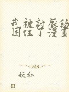 我被讨厌的男主困住了漫画在线看