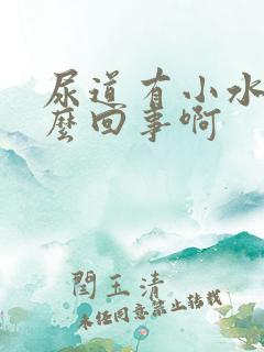 尿道有小水泡怎么回事啊