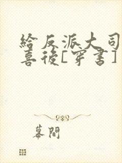 给反派大司马冲喜后[穿书]