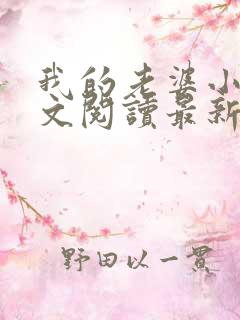 我的老婆小雪全文阅读最新章节阅读