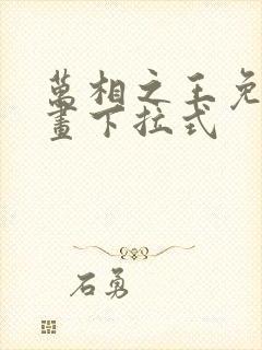 万相之王免费漫画下拉式