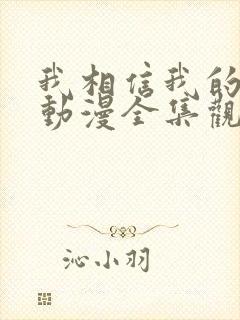 我相信我的女友动漫全集观看免费高清