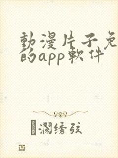 动漫片子免费看的app软件