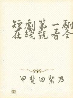 短剧第一驸马爷在线观看全集免费