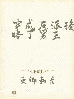 穿成反派后我攻略了男主